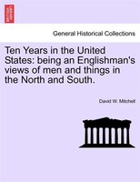 Ten Years In The United States: Being An Englishman's Views Of Men And Things In The North And South.