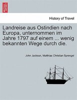 Landreise Aus Ostindien Nach Europa, Unternommen Im Jahre 1797 Auf Einem ... Wenig Bekannten Wege Durch Die.