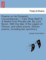 Poems On His Domestic Circumstances. I. Fare Thee Well! Ii. A Sketch From Private Life. By Lord Byron. With The Star Of The Legion