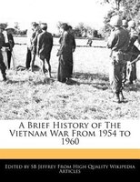 A Brief History Of The Vietnam War From 1954 To 1960