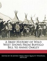 A Brief History Of Wild West Shows From Buffalo Bill To Annie Oakley