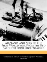 Airplanes And Aces Of The First World War From The Red Baron To Eddie Rickenbacker
