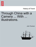 Through China With A Camera ... With ... Illustrations.