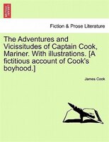 The Adventures And Vicissitudes Of Captain Cook, Mariner. With Illustrations. [a Fictitious Account Of Cook's Boyhood.]