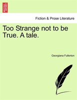 Too Strange Not To Be True. A Tale.