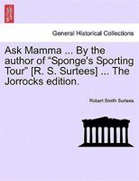 Ask Mamma ... By The Author Of "sponge's Sporting Tour" [r. S. Surtees] ... The Jorrocks Edition.