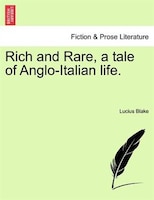 Rich And Rare, A Tale Of Anglo-italian Life.