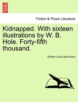 Kidnapped. With sixteen illustrations by W. B. Hole. Forty-fifth thousand.