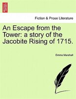 An Escape From The Tower: A Story Of The Jacobite Rising Of 1715.