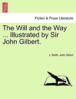 The Will And The Way ... Illustrated By Sir John Gilbert.