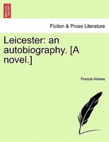 Leicester: An Autobiography. [a Novel.]