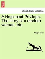 A Neglected Privilege. The Story Of A Modern Woman, Etc.