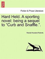 Hard Held. A Sporting Novel: Being A Sequel To Curb And Snaffle..