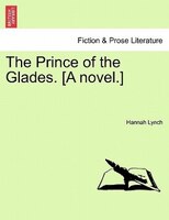 The Prince Of The Glades. [a Novel.] Vol. Ii.