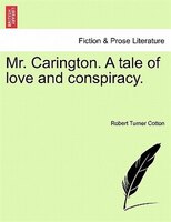 Mr. Carington. A Tale Of Love And Conspiracy.