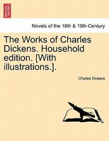 The Works Of Charles Dickens. Household Edition. [with Illustrations.].