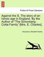 Against The S. The Story Of An Heroic Age In England. By The Author Of 