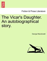 The Vicar's Daughter. An Autobiographical Story. Vol. Iii