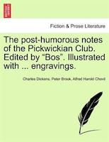 The post-humorous notes of the Pickwickian Club. Edited by "Bos". Illustrated with ... engravings. Vol. I