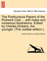 The Posthumous Papers Of The Pickwick Club ... With Notes And Numerous Illustrations. Edited By Charles Dickens, The Younger. Vol.