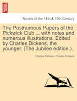 The Posthumous Papers Of The Pickwick Club ... With Notes And Numerous Illustrations. Edited By Charles Dickens, The Younger. Vol.