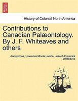Contributions To Canadian Palaeontology. By J. F. Whiteaves And Others