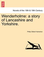 Wenderholme: A Story Of Lancashire And Yorkshire.