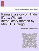 Kamala: A Story Of Hindu Life. ... With An Introductory Memoir By Mrs. H. B. Grigg.