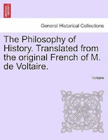 The Philosophy Of History. Translated From The Original French Of M. De Voltaire.