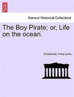 The Boy Pirate; Or, Life On The Ocean.