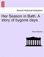 Her Season In Bath. A Story Of Bygone Days.