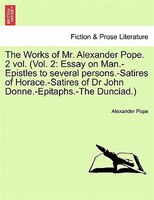 The Works Of Mr. Alexander Pope. 2 Vol. (vol. 2: Essay On Man.-epistles To Several Persons.-satires Of Horace.-satires Of Dr John