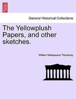 The Yellowplush Papers, And Other Sketches.