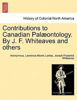 Contributions To Canadian Palaeontology. By J. F. Whiteaves And Others