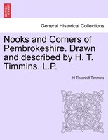 Nooks and Corners of Pembrokeshire. Drawn and described by H. T. Timmins. L.P.