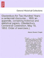 Glastenbury For Two Hundred Years: A Centennial Discourse ... With An Appendix, Containing Historical And Statistical Papers. (gla