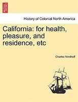 California: For Health, Pleasure, And Residence, Etc