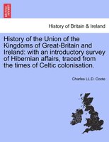 History Of The Union Of The Kingdoms Of Great-britain And Ireland: With An Introductory Survey Of Hibernian Affairs, Traced From T
