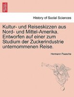 Kultur- Und Reiseskizzen Aus Nord- Und Mittel-amerika. Entworfen Auf Einer Zum Studium Der Zuckerindustrie Unternommenen Reise.