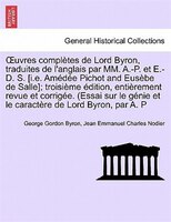 Ouvres Complètes De Lord Byron, Traduites De L'anglais Par Mm. A.-p. Et E.-d. S. [i.e. Amédée Pichot And Eusèbe De Salle]; Troisiè