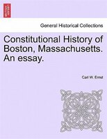 Constitutional History Of Boston, Massachusetts. An Essay.