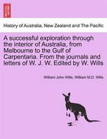 A Successful Exploration Through The Interior Of Australia, From Melbourne To The Gulf Of Carpentaria. From The Journals And Lette