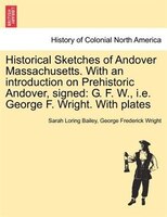 Historical Sketches Of Andover Massachusetts. With An Introduction On Prehistoric Andover, Signed: G. F. W., I.e. George F. Wright
