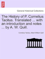 The History Of P. Cornelius Tacitus. Translated ... With An Introduction And Notes ... By A. W. Quill.