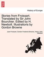 Stories From Froissart. Translated By Sir John Bourchier. Edited By H. Newbolt. Illustrations By Gordon Browne