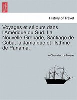 Voyages Et Séjours Dans L'amérique Du Sud. La Nouvelle-grenade, Santiago De Cuba, La Jamaïque Et L'isthme De Panama.