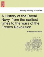 A History Of The Royal Navy, From The Earliest Times To The Wars Of The French Revolution.