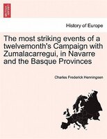 The Most Striking Events Of A Twelvemonth's Campaign With Zumalacarregui, In Navarre And The Basque Provinces