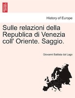 Sulle relazioni della Republica di Venezia coll' Oriente. Saggio.