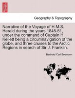 Narrative Of The Voyage Of H.m.s. Herald During The Years 1845-51, Under The Command Of Captain H. Kellett Being A Circumnavigatio